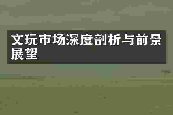 文玩市场深度剖析与前景展望