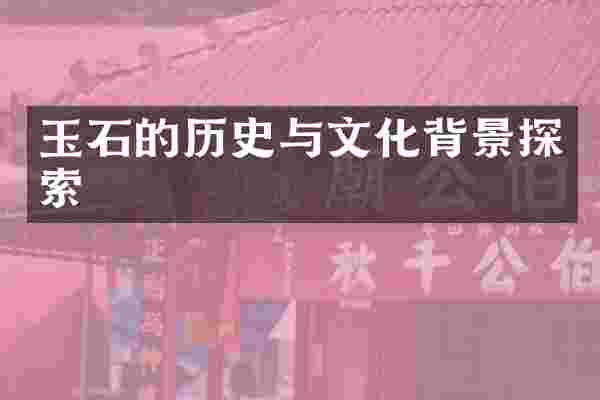 玉石的历史与文化背景探索