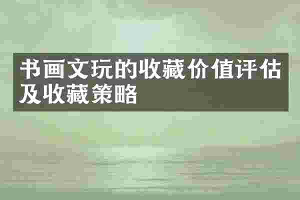 书画文玩的收藏价值评估及收藏策略