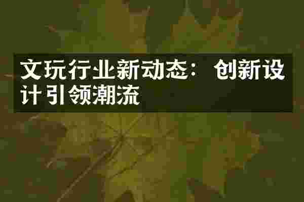 文玩行业新动态：创新设计引领潮流