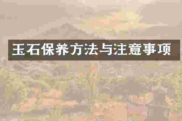 玉石保养方法与注意事项