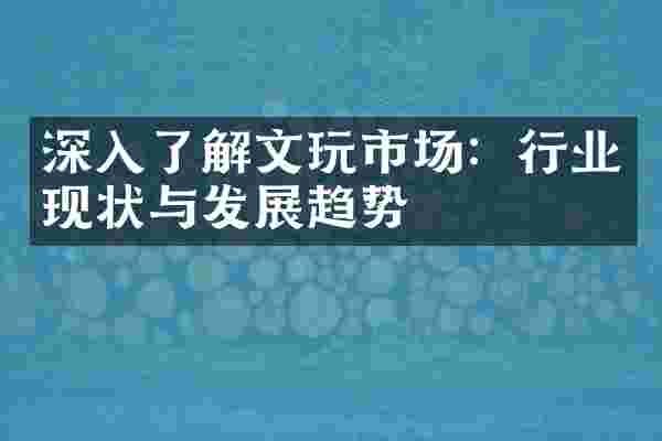 深入了解文玩市场：行业现状与发展趋势