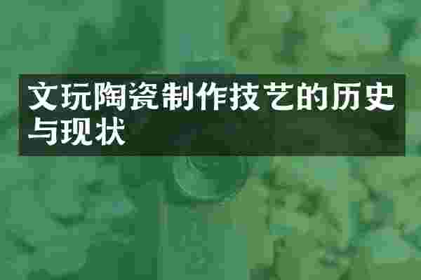 文玩陶瓷制作技艺的历史与现状