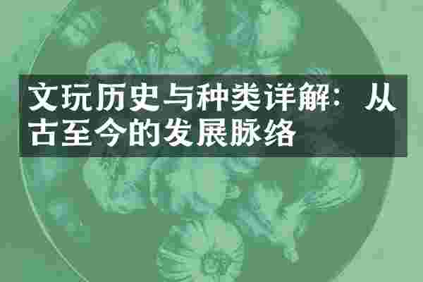 文玩历史与种类详解：从古至今的发展脉络