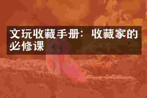 文玩收藏手册：收藏家的必修课