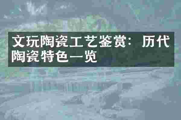 文玩陶瓷工艺鉴赏：历代陶瓷特色一览