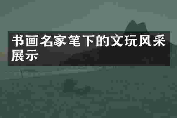 书画名家笔下的文玩风采展示