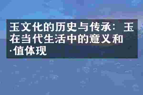 玉文化的历史与传承：玉在当代生活中的意义和价值体现