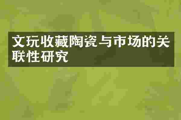 文玩收藏陶瓷与市场的关联性研究