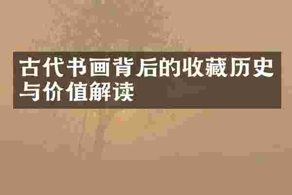 古代书画背后的收藏历史与价值解读