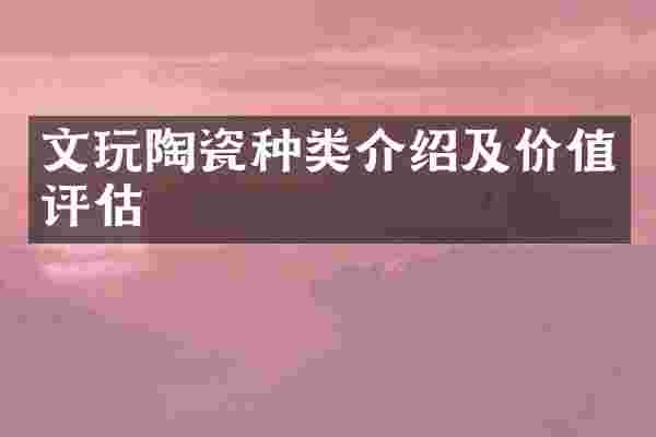 文玩陶瓷种类介绍及价值评估