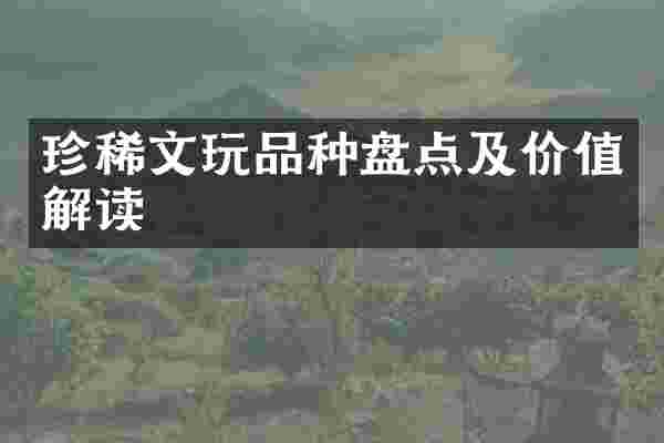 珍稀文玩品种盘点及价值解读