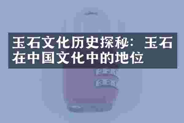玉石文化历史探秘：玉石在中国文化中的地位