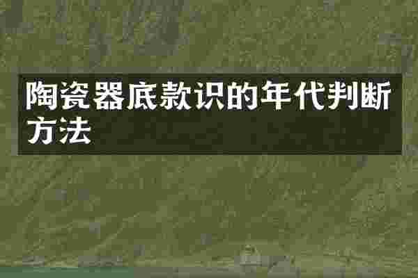 陶瓷器底款识的年代判断方法