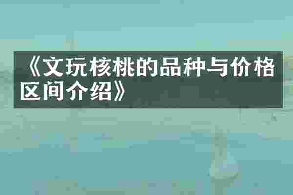 《文玩核桃的品种与价格区间介绍》