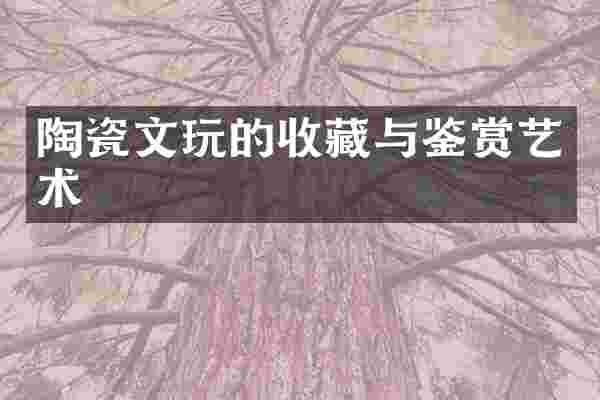 陶瓷文玩的收藏与鉴赏艺术