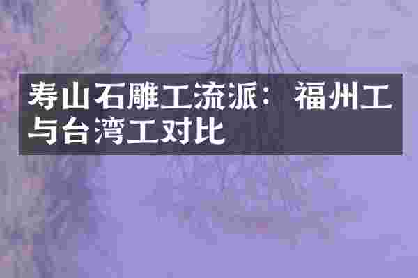 寿山石雕工流派：福州工与台湾工对比