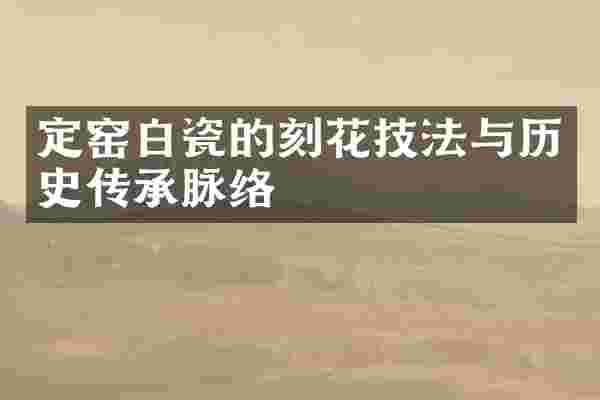 定窑白瓷的刻花技法与历史传承脉络