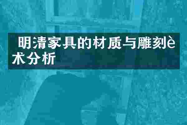  明清家具的材质与雕刻艺术分析
