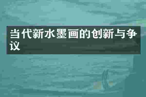 当代新水墨画的创新与争议