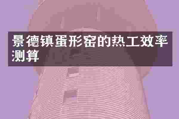 景德镇蛋形窑的热工效率测算