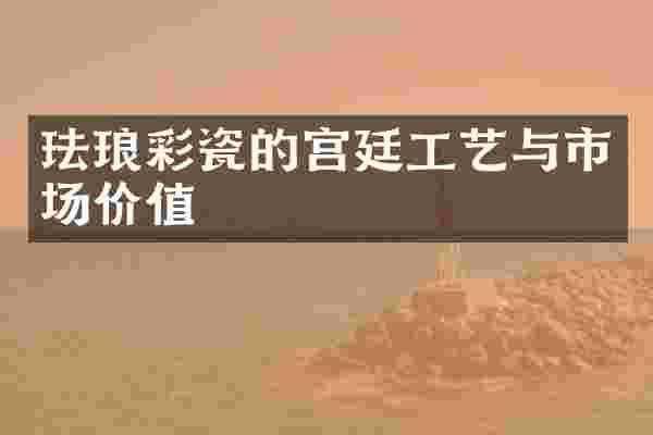 珐琅彩瓷的宫廷工艺与市场价值