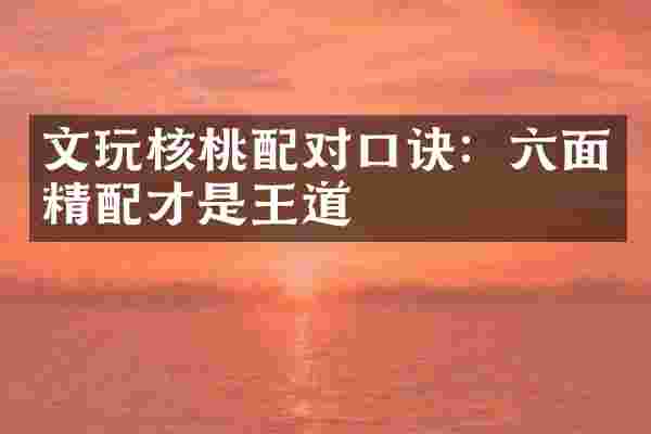 文玩核桃配对口诀：六面精配才是王道