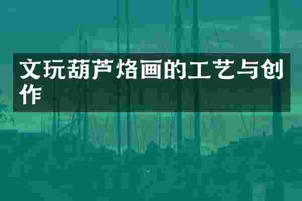 文玩葫芦烙画的工艺与创作
