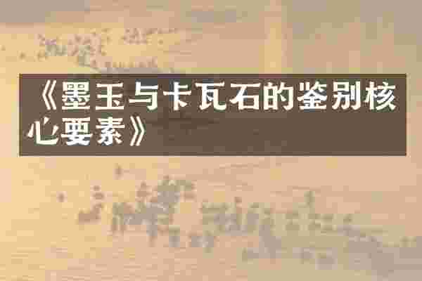 《墨玉与卡瓦石的鉴别核心要素》
