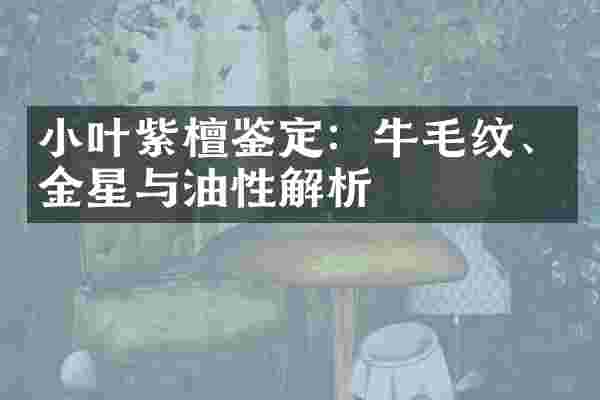 小叶紫檀鉴定：牛毛纹、金星与油性解析
