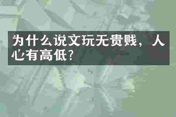 为什么说文玩无贵贱，人心有高低？