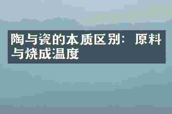 陶与瓷的本质区别：原料与烧成温度