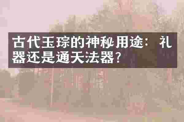 古代玉琮的神秘用途：礼器还是通天法器？