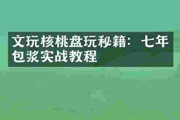 文玩核桃盘玩秘籍:七年包浆实战教程