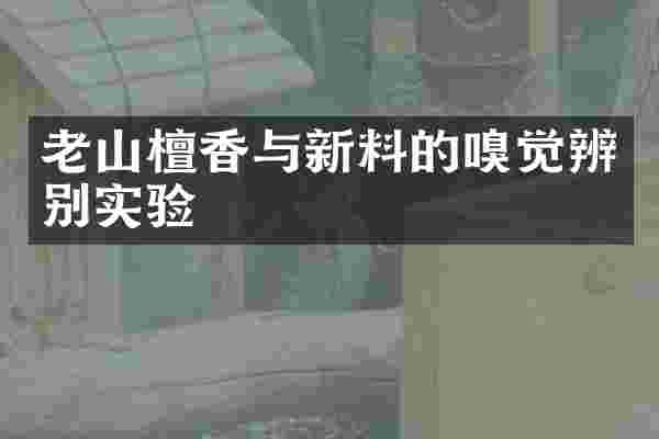 老山檀香与新料的嗅觉辨别实验