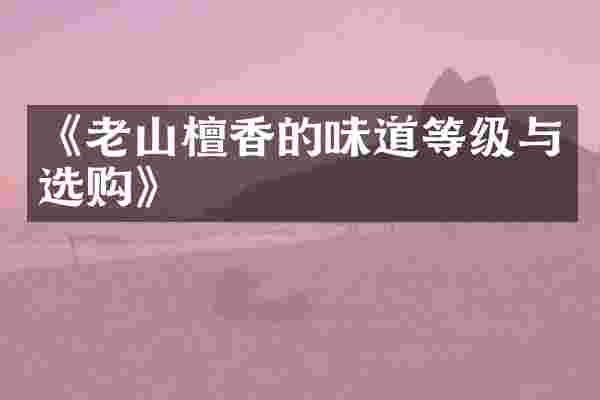 《老山檀香的味道等级与选购》
