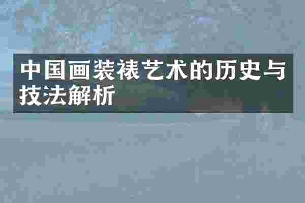 中国画装裱艺术的历史与技法解析
