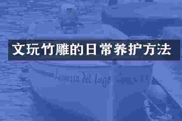 文玩竹雕的日常养护方法