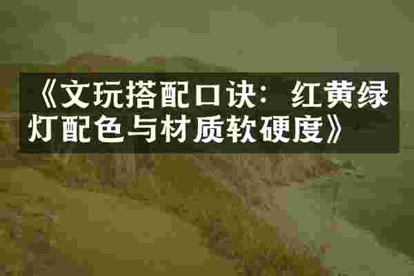 《文玩搭配口诀:红黄绿灯配色与材质软硬度》