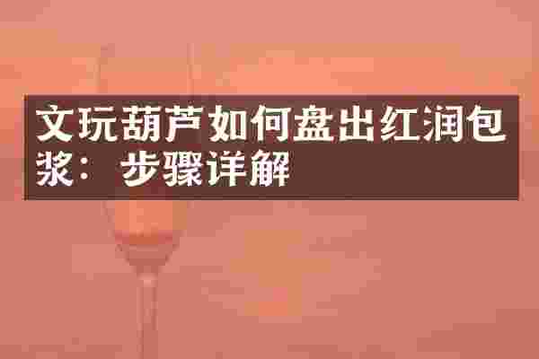 文玩葫芦如何盘出红润包浆:步骤详解