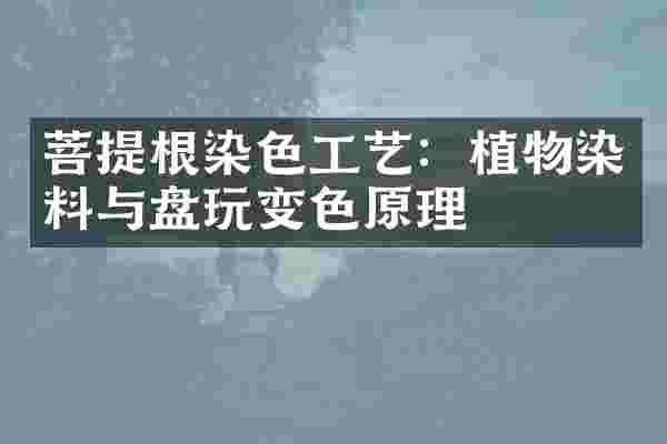 菩提根染色工艺：植物染料与盘玩变色原理