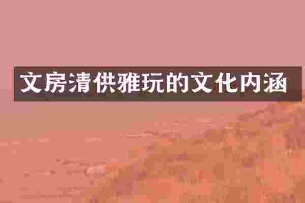 文房清供雅玩的文化内涵
