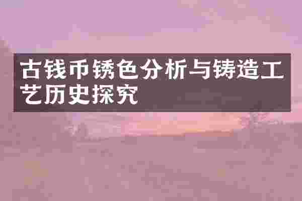 古钱币锈色分析与铸造工艺历史探究