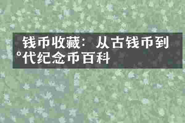  钱币收藏：从古钱币到现代纪念币百科