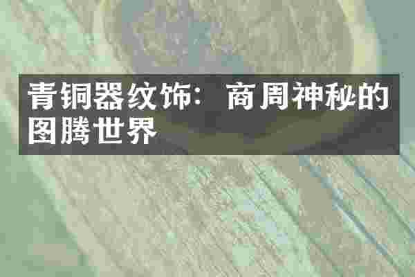 青铜器纹饰：商周神秘的图腾世界
