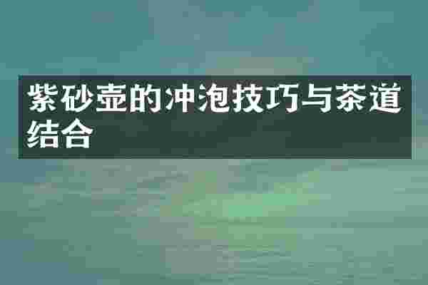 紫砂壶的冲泡技巧与茶道结合