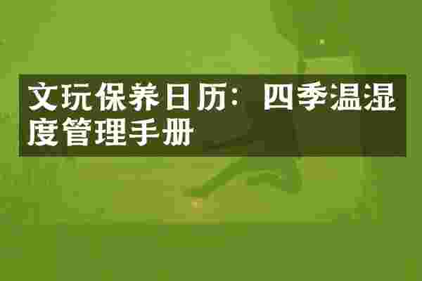 文玩保养日历：四季温湿度管理手册