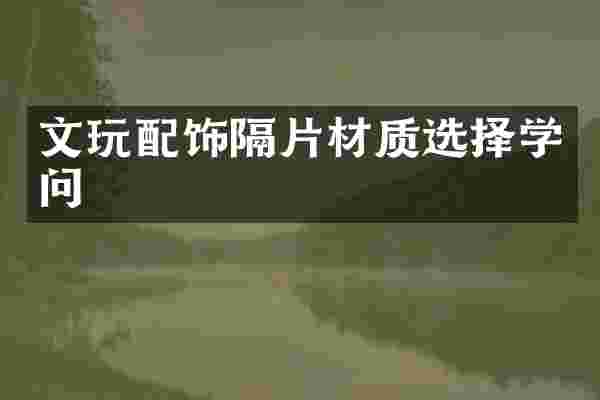 文玩配饰隔片材质选择学问