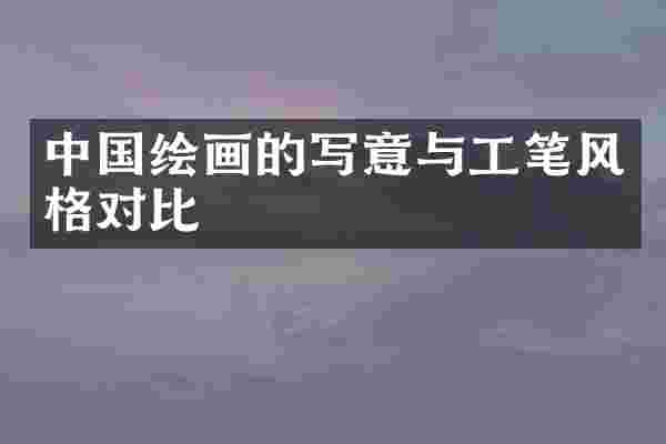 中国绘画的写意与工笔风格对比