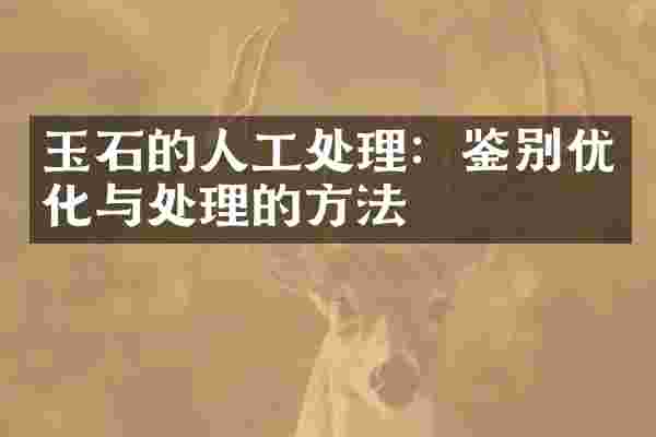 玉石的人工处理：鉴别优化与处理的方法